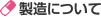 製造について