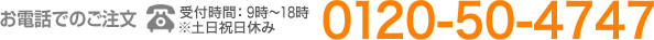 お電話によるご注文・お問い合わせ0120-50-4747 受付時間：9時～18時 ※土日祝休み