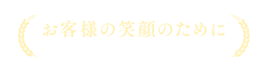 お客様の笑顔のために 信頼できる品質とサービスをお約束します