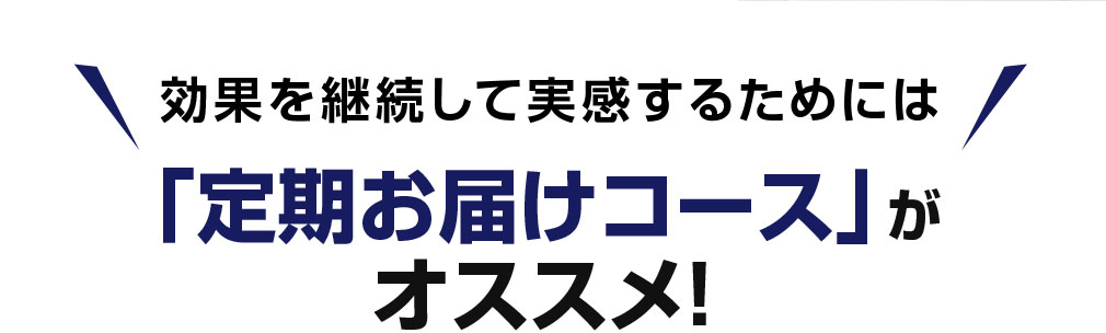 効果を継続して実感するためには「定期お届けコース」がオススメ！