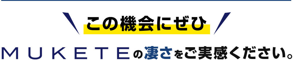 この機会にぜひMUKETEの凄さをご実感ください。