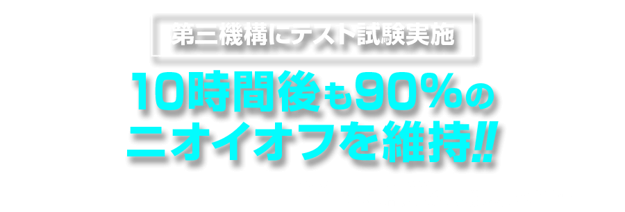 10時間後も90％のニオイオフを維持！！